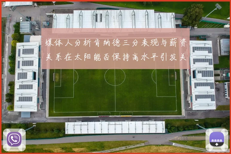 媒体人分析肯纳德三分表现与薪资关系在太阳能否保持高水平引发关注